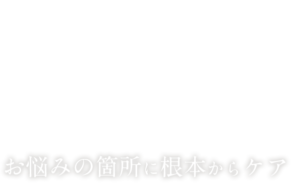 お悩みの箇所に根本からケア